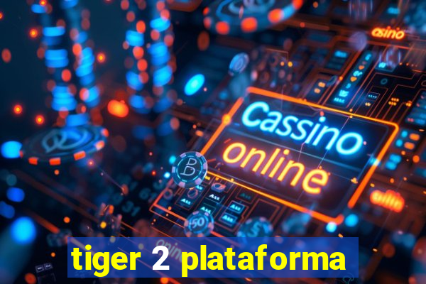 tiger 2 plataforma